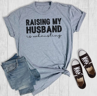 Gray “Raising My Husband Is Exhausting “ T Shirt